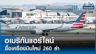 อเมริกันแอร์ไลน์ซื้อเครื่องบินใหม่ 260 ลำ  | ย่อโลกเศรษฐกิจ  6 มี.ค.67