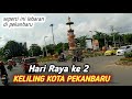 KELILING KOTA PEKANBARU‼️Suasana lebaran Hari Raya ke 2 1444 H 2023 @Nofricoy