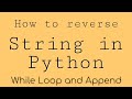 How do you reverse a string in Python using Loop and Append | Google Automation Python Ep 2