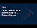 BMC Helix ITSM: Enablement - Learn About The Basics Of CMDB - Normalization & Reconciliation