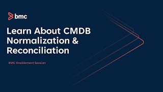 BMC Helix ITSM: Enablement - Learn About The Basics Of CMDB - Normalization \u0026 Reconciliation