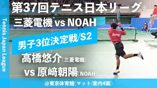 【日本リーグ2023/男子3決】高橋悠介(三菱電機) vs 原﨑朝陽(NOAH) 第37回テニス日本リーグ 男子決勝戦 男子3位決定戦 シングルス2