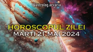 MARTI 21 MAI 2024 ☀♊ HOROSCOPUL ZILEI  cu astrolog Acvaria 🌈