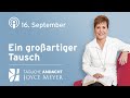 16.09. | Ein großartiger TAUSCH 🔄🙏 – Tägliche Andacht von Joyce Meyer