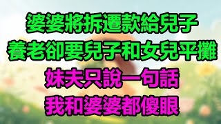 婆婆將拆遷款給兒子，養老卻要兒子和女兒平攤，妹夫只說一句話，我和婆婆都傻眼！#晚年哲理#心書時光#中老年心語#淺談人生#為人處事#生活經驗#情感故事#唯美频道#婆媳#養老#深夜淺讀