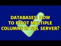Databases: How to Pivot Multiple Columns in SQL Server? (2 Solutions!!)