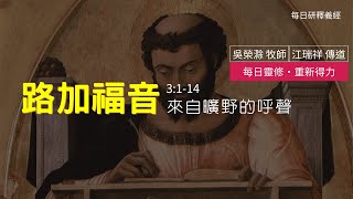 《路加福音》3:1-14 ｜來自曠野的呼聲｜每日靈修‧重新得力｜台北懷恩堂