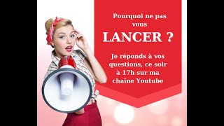 Pourquoi ne pas vous lancer ? Je réponds à vos questions