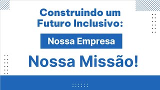 Construindo um Futuro Inclusivo: Nossa Empresa, Nossa Missão!!