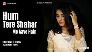 Hum Tere Shahar Mein Aaye Hain (Ghazal) Cover - Ghulam Ali Khan | Abhi Suman