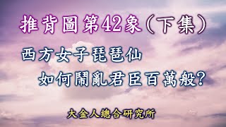 推背圖第42象(下集)**敬請先看完(上集)再來看本集**西方女子琵琶仙，仙，則非人也，那又如何鬧亂君臣百萬般？