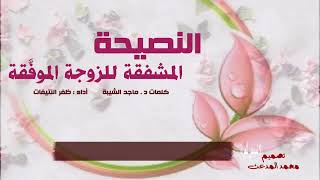 النصيحة المشفقة للزوجة الموفَّقة | كلمات د.ماجد الشيبة | أداء : ظفر النتيفات