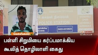 பள்ளி சிறுமியை கர்ப்பமாக்கிய கூலித் தொழிலாளி கைது