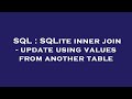 SQL : SQLite inner join - update using values from another table