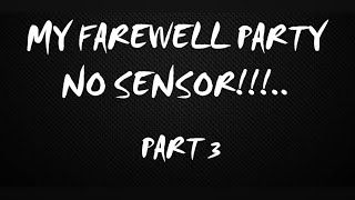 MY FAREWELL PARTY. PART 3 NO SENSOR