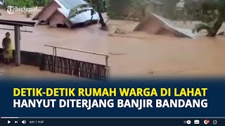 Detik-detik Rumah Warga di Lahat  Hanyut Diterjang Banjir Bandang