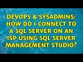 DevOps & SysAdmins: How do I connect to a SQL Server on an ISP using SQL Server Management Studio?