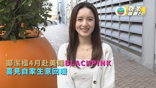 鄺潔楹4月赴美睇BLACKPINK 喜見自家生意回暖