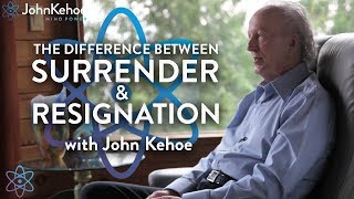 John Kehoe: The difference between surrender and resignation. Connect with subconscious