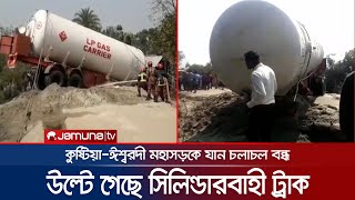 কুষ্টিয়ায় নিয়ন্ত্রণ হারিয়ে উল্টে গেল সিলিন্ডারবাহী ট্রাক! | Road Jam