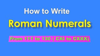 How to write Roman numerals from 111 to 130