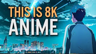 THIS IS 8K ANIME (Ultra HD Anime)