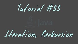 Tutorial #33 - Iteration, Rekursion - JAVA Anfänger