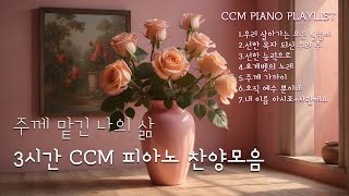 CCM PIANO PLAYLIST | 피아노 찬양 모음 | 3시간 ccm 피아노