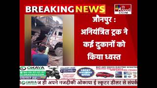 Jaunpur : अनियंत्रित ट्रक ने कई दुकानों को किया ध्वस्त | BREAKING NEWS || Anaadi Tv