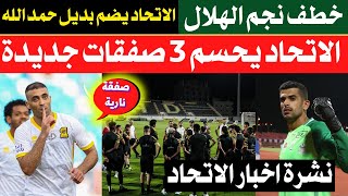 عاجل الاتحاد يحسم 3 صفقات جديدة | الاتحاد يضم بديل حمد الله| نجم الهلال يقترب من الاتحاد