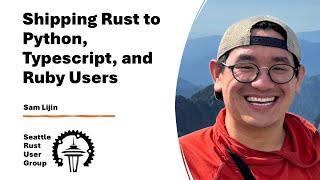 Shipping Rust to Python, Typescript, and Ruby — by Sam Lijin — Seattle Rust User Group, April 2025