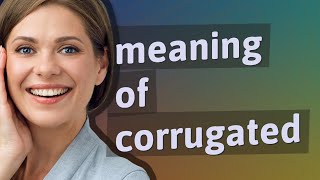 Corrugated | meaning of Corrugated