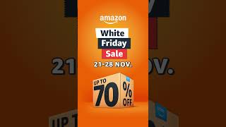 Amazon White Friday Sale The Biggest Sale of The Year from 21st to 28th November