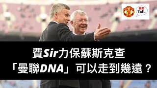 費Sir力保蘇斯克查：「曼聯DNA」可以走到幾遠？(02-11-2021)