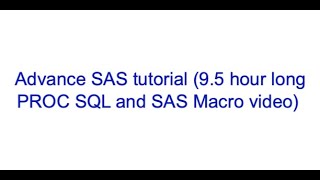 Advance SAS tutorial (9.5 hour long PROC SQL and SAS Macro video)