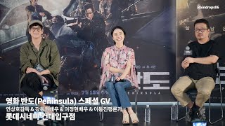 [4k30p][2020.07.23] 영화 반도 (Peninsula) 스페셜 GV - 연상호감독 \u0026 강동원배우 \u0026 이정현배우 \u0026 이동진평론가