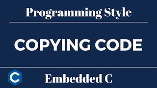 Embedded C Programming Style: Tutorial 14 - Copying Code