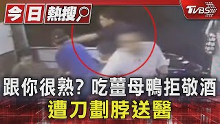 跟你很熟? 吃薑母鴨拒敬酒 遭刀劃脖送醫｜TVBS新聞 @TVBSNEWS01