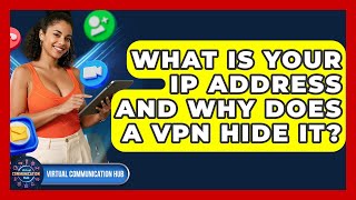 What Is Your IP Address And Why Does A VPN Hide It? - Virtual Communication Hub