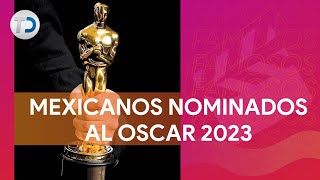 Estos son los mexicanos nominados en los Premios Oscar 2023