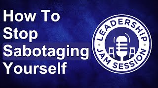 How To Stop Sabotaging Yourself