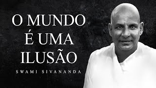 Swami Sivananda - O Mundo é uma Ilusão