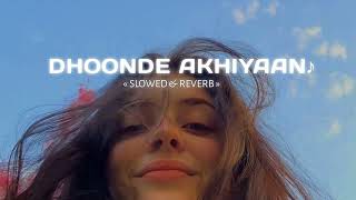 Dhoonde Akhiyaan [ Slowed + Reverb ] -Yasser Desai || DOUND OFF♡