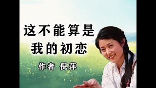 《这不能算是我的初恋》作者 倪萍 #初恋 #美文朗读