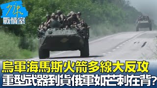 烏軍海馬斯火箭多線大反攻 重型武器到貨俄軍如芒刺在背? 少康戰情室 20220708