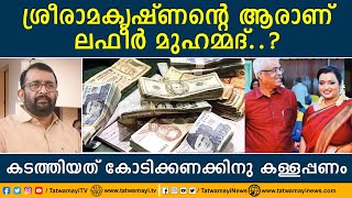 ശ്രീരാമകൃഷ്ണന്റെ ആരാണ് ലഫീർ മുഹമ്മദ്..? കടത്തിയത് കോടിക്കണക്കിനു കള്ളപ്പണം