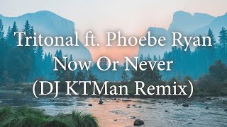 Tritonal ft. Phoebe Ryan - Now Or Never (DJ KTMan Remix)