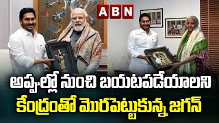 అప్పుల్లో నుంచి బయటపడేయాలని కేంద్రంతో మొరపెట్టుకున్న జగన్.. | YS Jagan | ABN Telugu