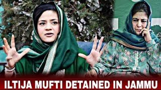 Iltija Mufti Detained in Jammu | Big Breaking News from Jammu || PDP| Jammu Kashmir Police