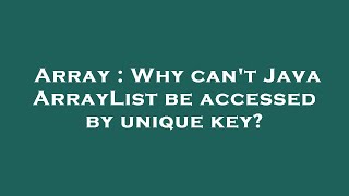 Array : Why can't Java ArrayList be accessed by unique key?